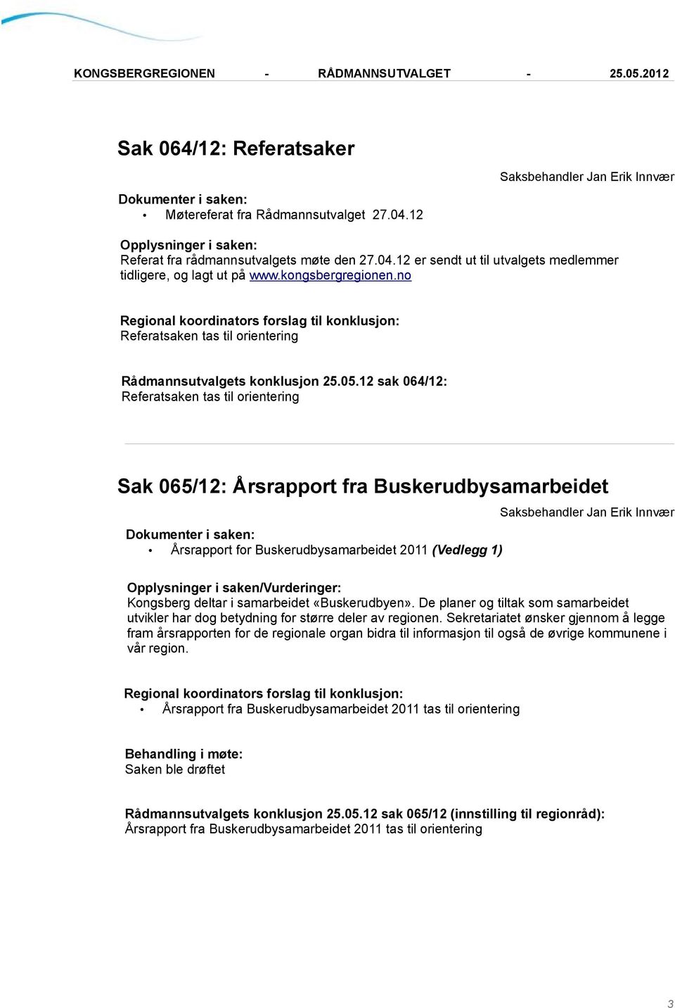 12 sak 064/12: Referatsaken tas til orientering Sak 065/12: Årsrapport fra Buskerudbysamarbeidet Årsrapport for Buskerudbysamarbeidet 2011 (Vedlegg 1) Opplysninger i saken/vurderinger: Kongsberg