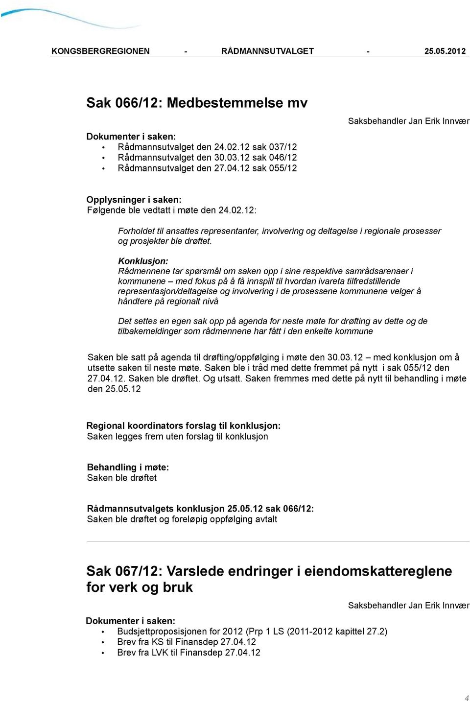 i de prosessene kommunene velger å håndtere på regionalt nivå Det settes en egen sak opp på agenda for neste møte for drøfting av dette og de tilbakemeldinger som rådmennene har fått i den enkelte