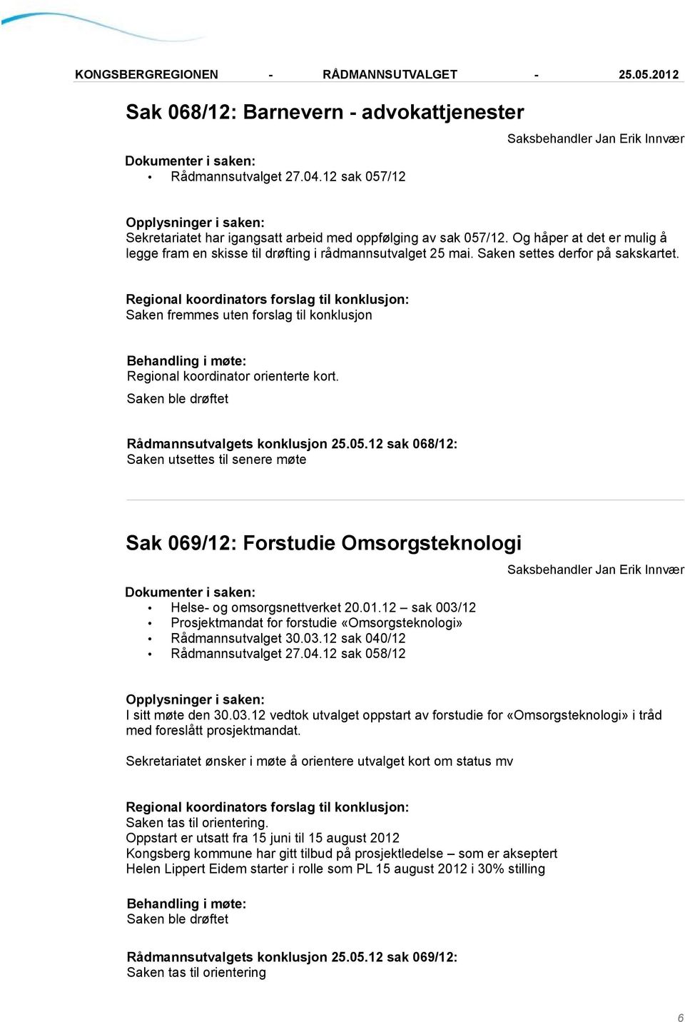 Saken fremmes uten forslag til konklusjon Regional koordinator orienterte kort. Rådmannsutvalgets konklusjon 25.05.