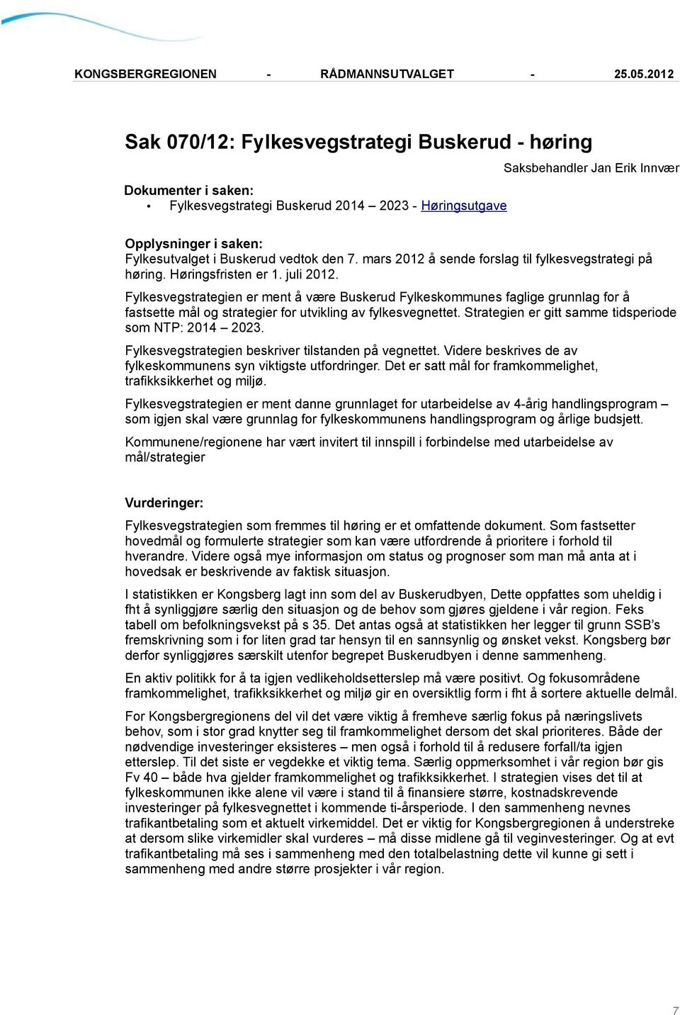 Strategien er gitt samme tidsperiode som NTP: 2014 2023. Fylkesvegstrategien beskriver tilstanden på vegnettet. Videre beskrives de av fylkeskommunens syn viktigste utfordringer.