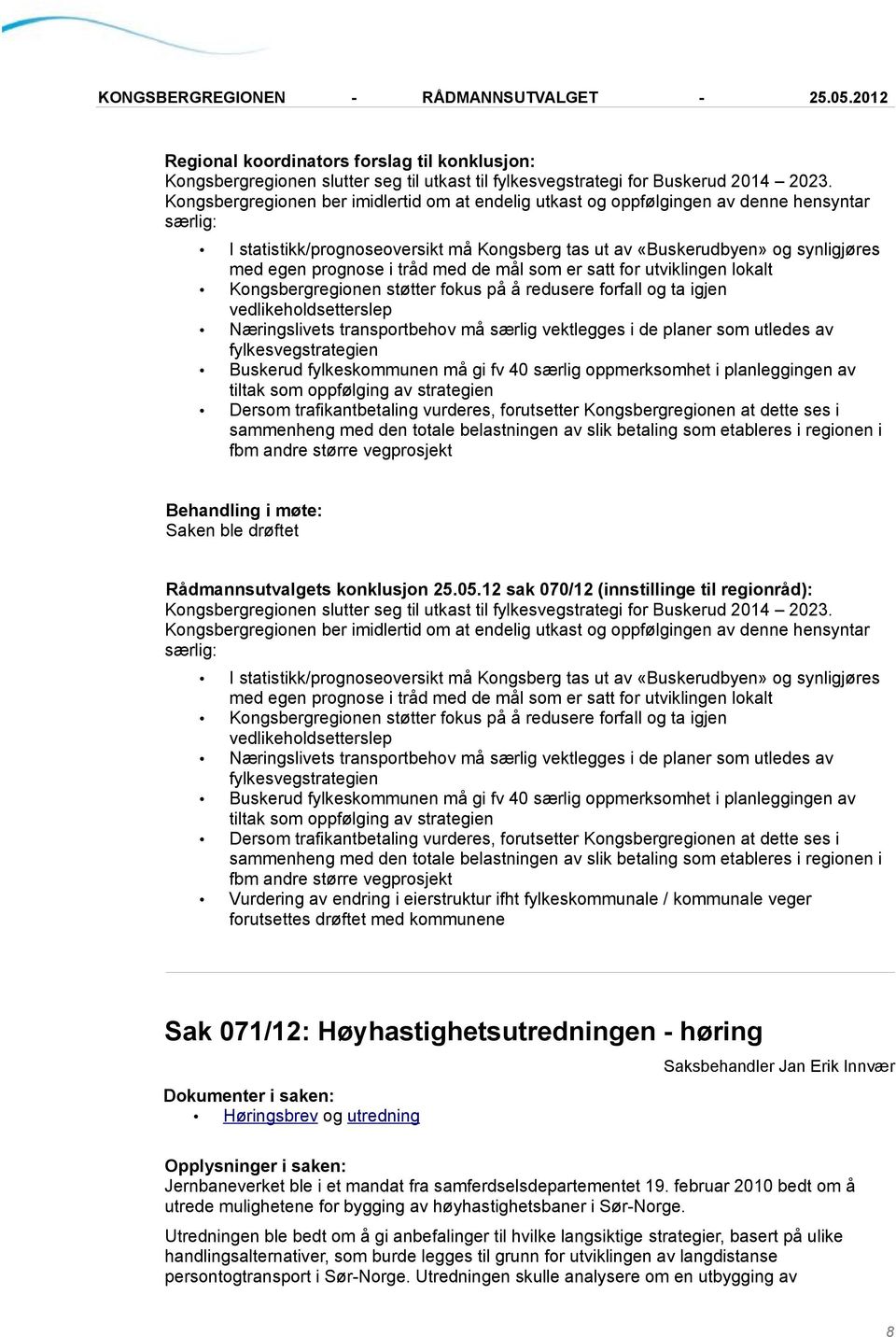 tråd med de mål som er satt for utviklingen lokalt Kongsbergregionen støtter fokus på å redusere forfall og ta igjen vedlikeholdsetterslep Næringslivets transportbehov må særlig vektlegges i de