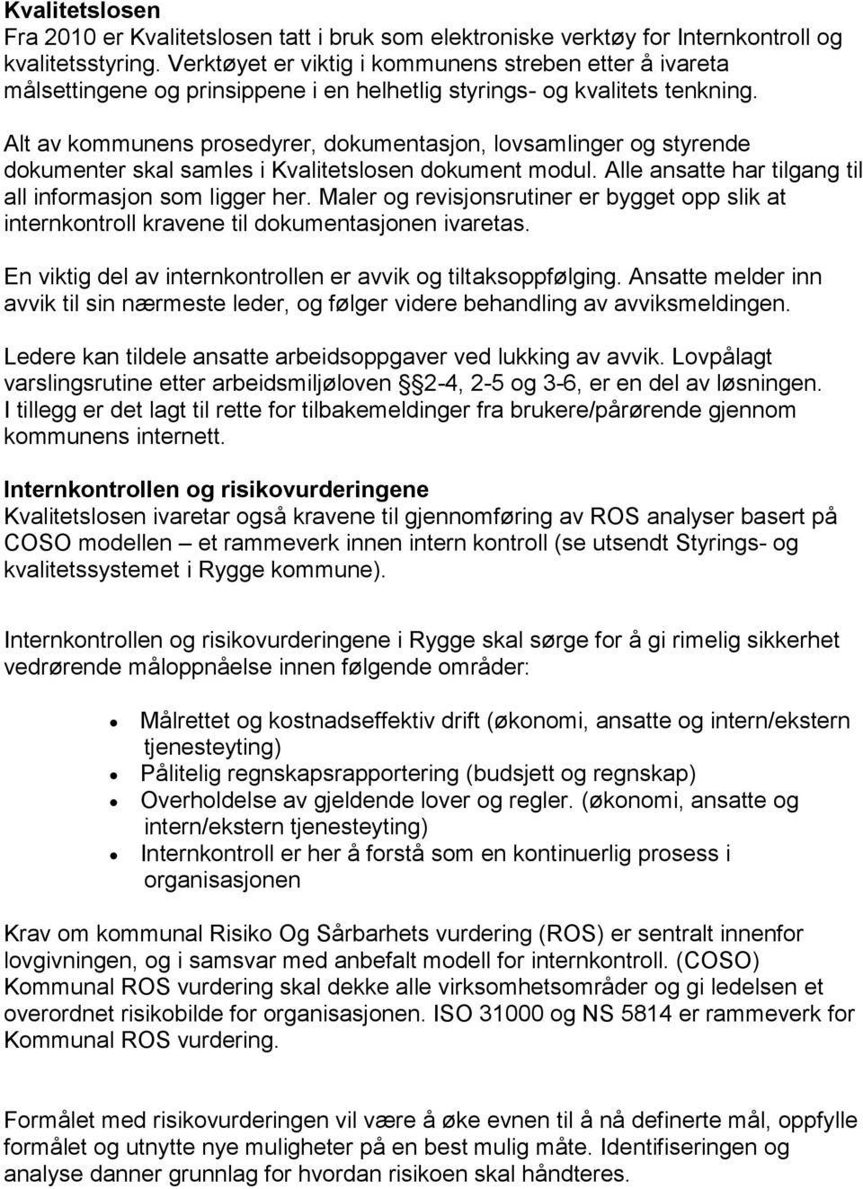 Alt av kommunens prosedyrer, dokumentasjon, lovsamlinger og styrende dokumenter skal samles i Kvalitetslosen dokument modul. Alle ansatte har tilgang til all informasjon som ligger her.