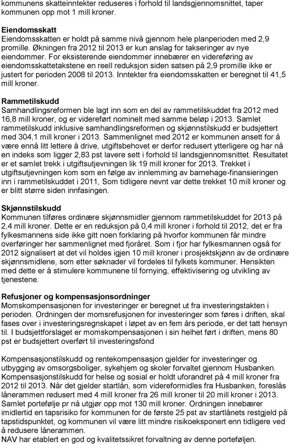 For eksisterende eiendommer innebærer en videreføring av eiendomsskattetakstene en reell reduksjon siden satsen på,9 promille ikke er justert for perioden 8 til 13.