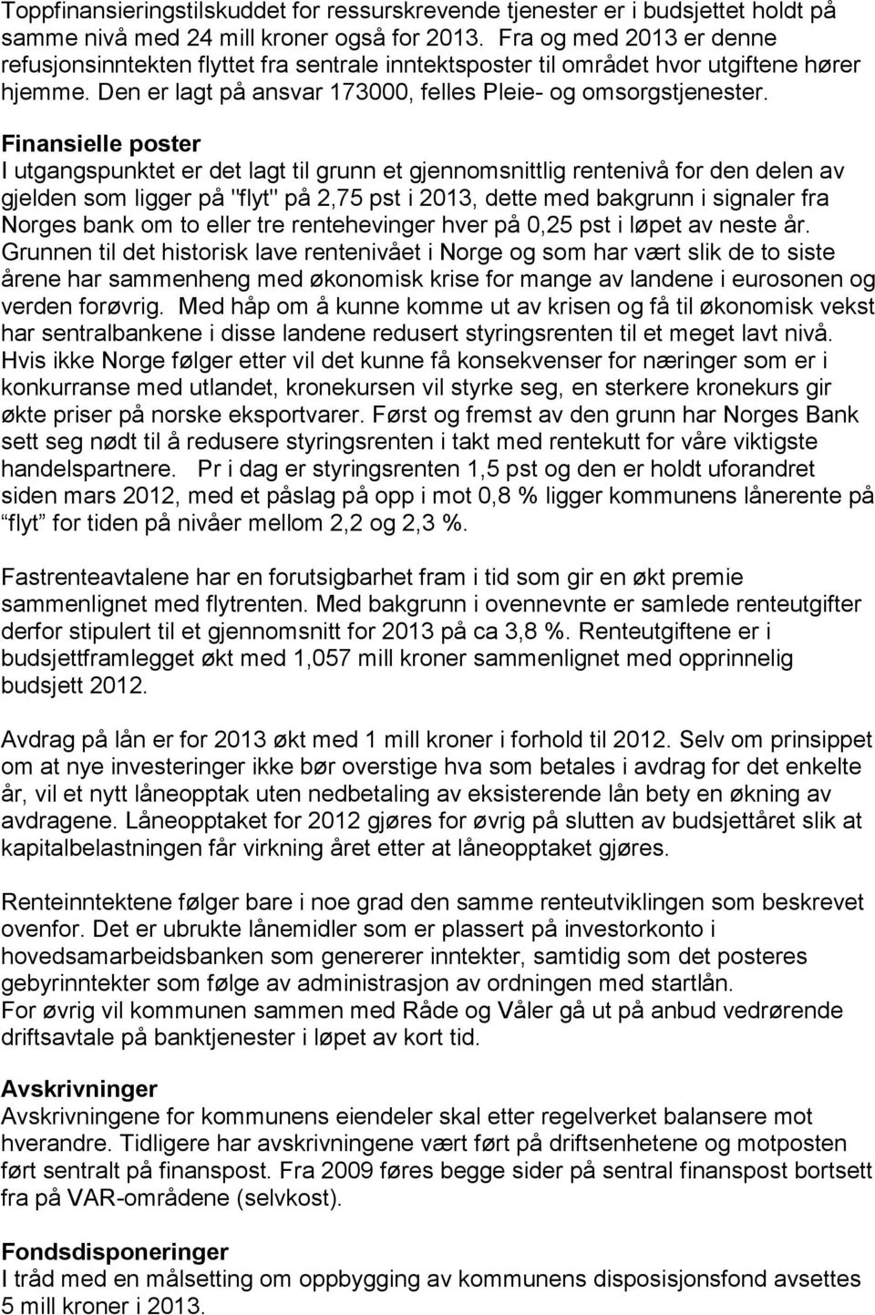 Finansielle poster I utgangspunktet er det lagt til grunn et gjennomsnittlig rentenivå for den delen av gjelden som ligger på "flyt" på,75 pst i 13, dette med bakgrunn i signaler fra Norges bank om