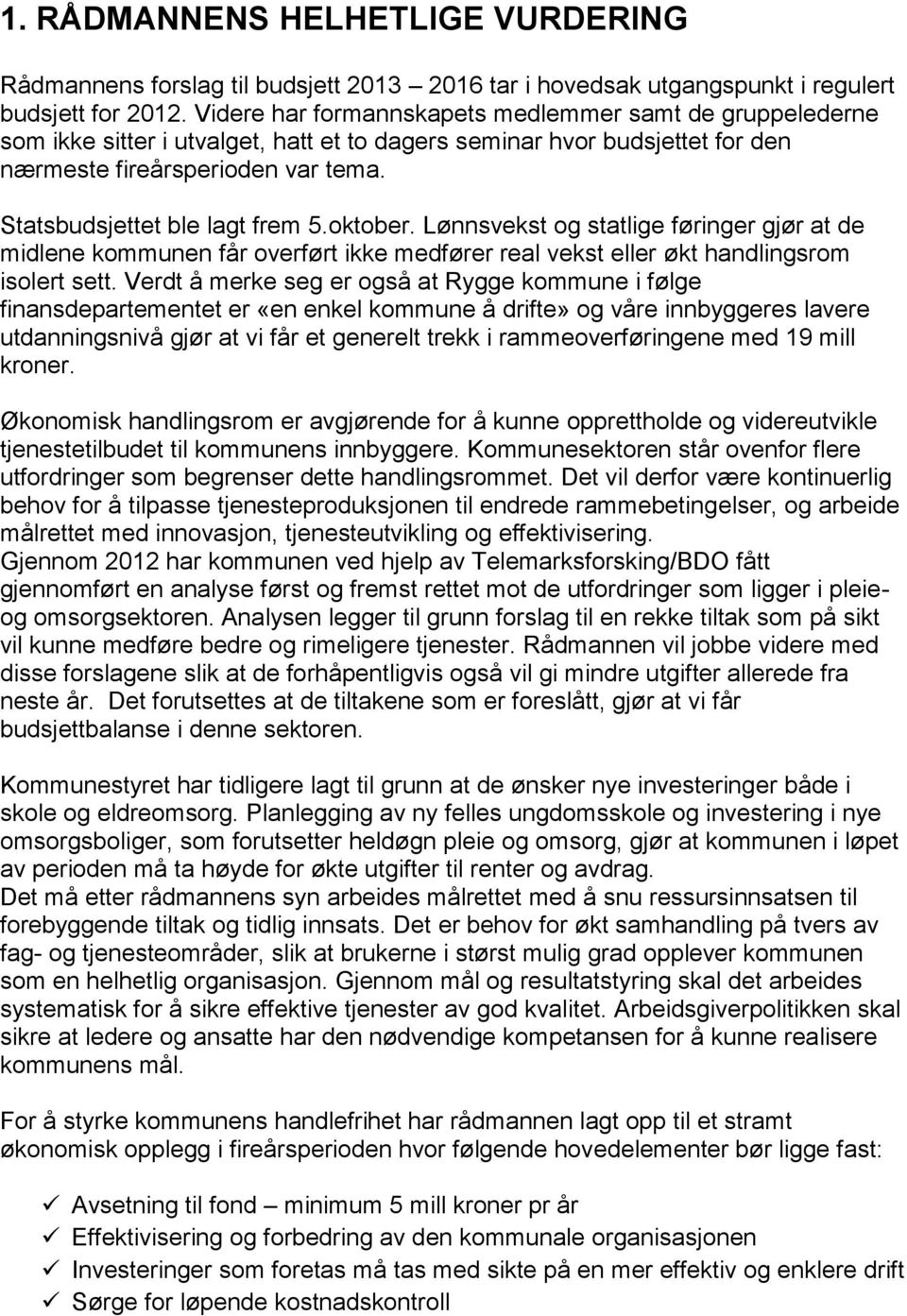 Statsbudsjettet ble lagt frem 5.oktober. Lønnsvekst og statlige føringer gjør at de midlene kommunen får overført ikke medfører real vekst eller økt handlingsrom isolert sett.