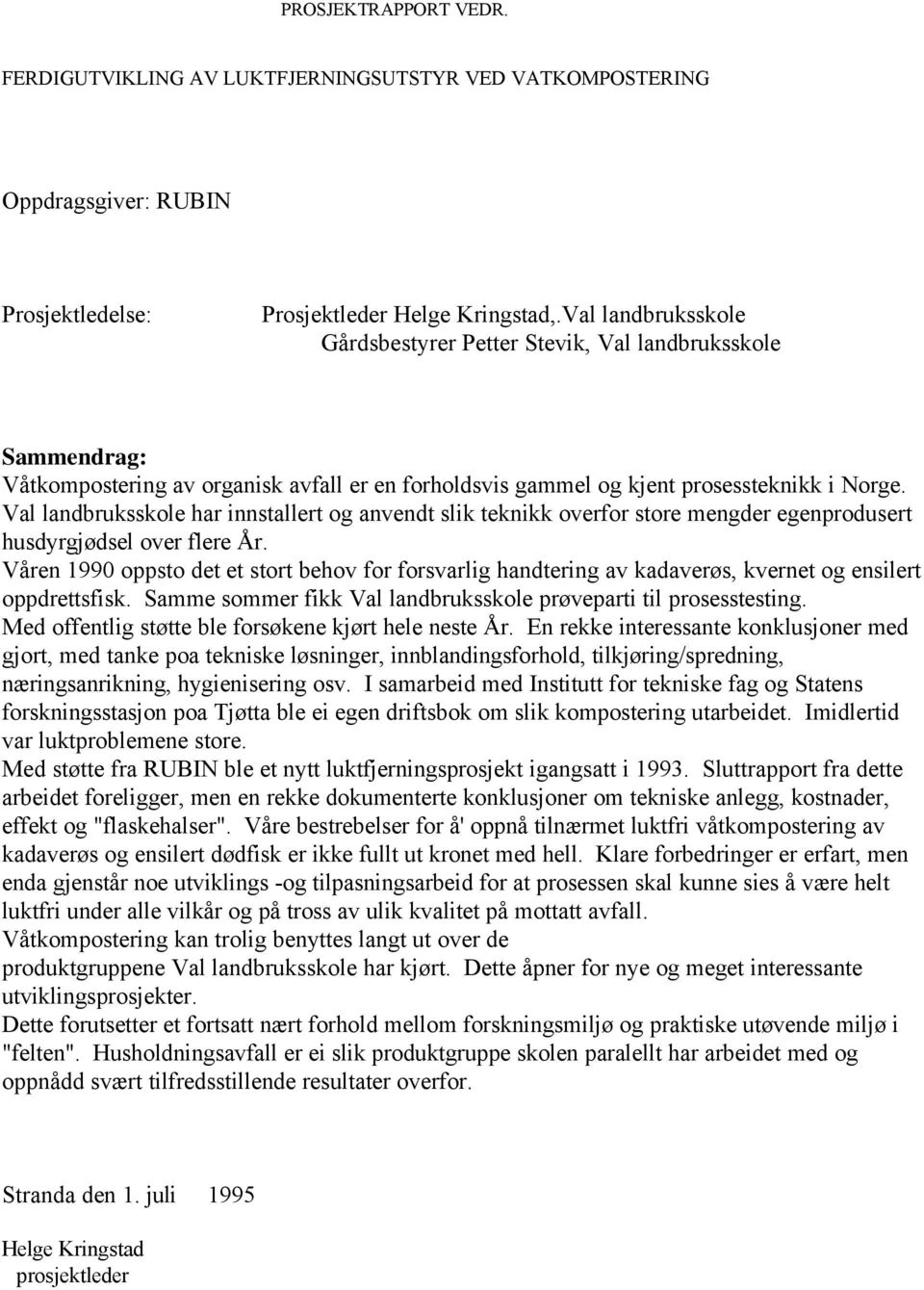 Val landbruksskole har innstallert og anvendt slik teknikk overfor store mengder egenprodusert husdyrgjødsel over flere År.