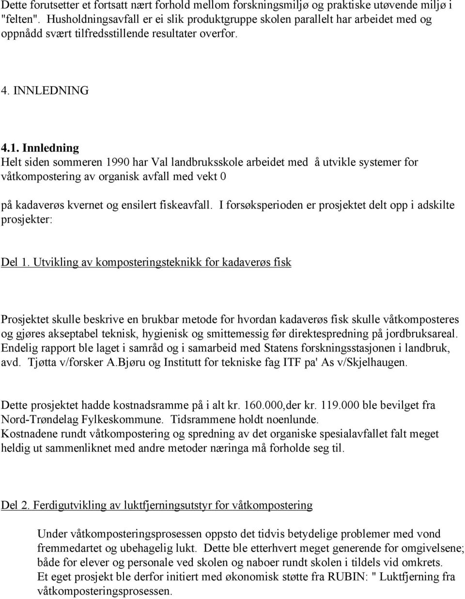 Innledning Helt siden sommeren 1990 har Val landbruksskole arbeidet med å utvikle systemer for våtkompostering av organisk avfall med vekt 0 på kadaverøs kvernet og ensilert fiskeavfall.