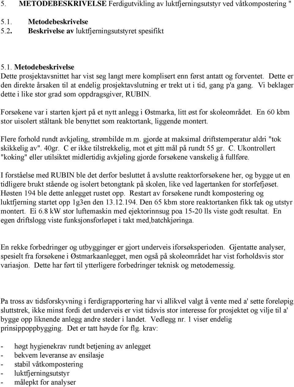 Forsøkene var i starten kjørt på et nytt anlegg i Østmarka, litt øst for skoleområdet. En 60 kbm stor uisolert ståltank ble benyttet som reaktortank, liggende montert.