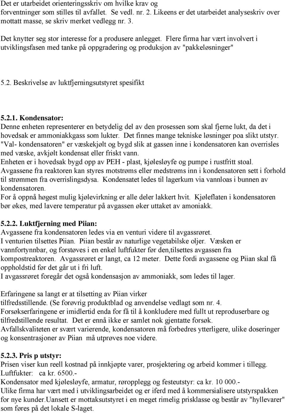 Beskrivelse av luktfjerningsutstyret spesifikt 5.2.1. Kondensator: Denne enheten representerer en betydelig del av den prosessen som skal fjerne lukt, da det i hovedsak er ammoniakkgass som lukter.