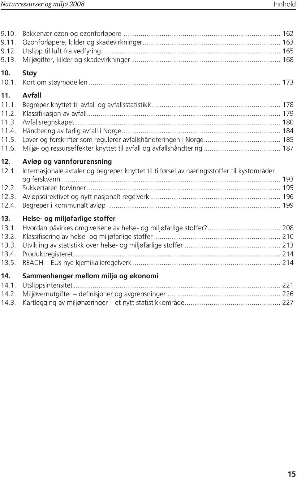 .. 179 11.3. Avfallsregnskapet... 180 11.4. Håndtering av farlig avfall i Norge... 184 11.5. Lover og forskrifter som regulerer avfallshåndteringen i Norge... 185 11.6.