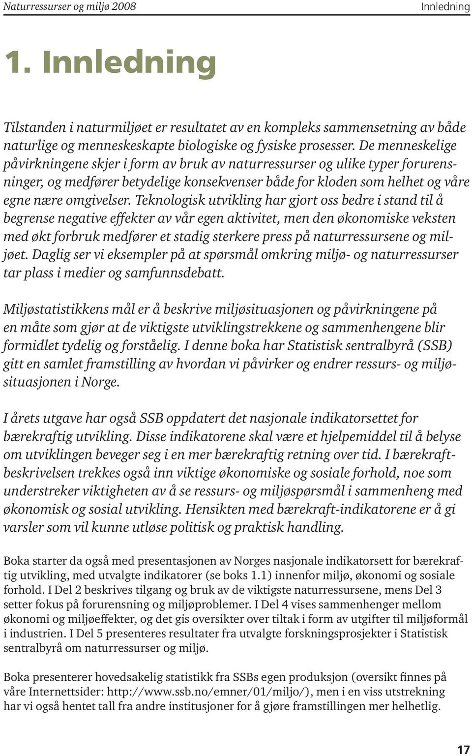 Teknologisk utvikling har gjort oss bedre i stand til å begrense negative effekter av vår egen aktivitet, men den økonomiske veksten med økt forbruk medfører et stadig sterkere press på