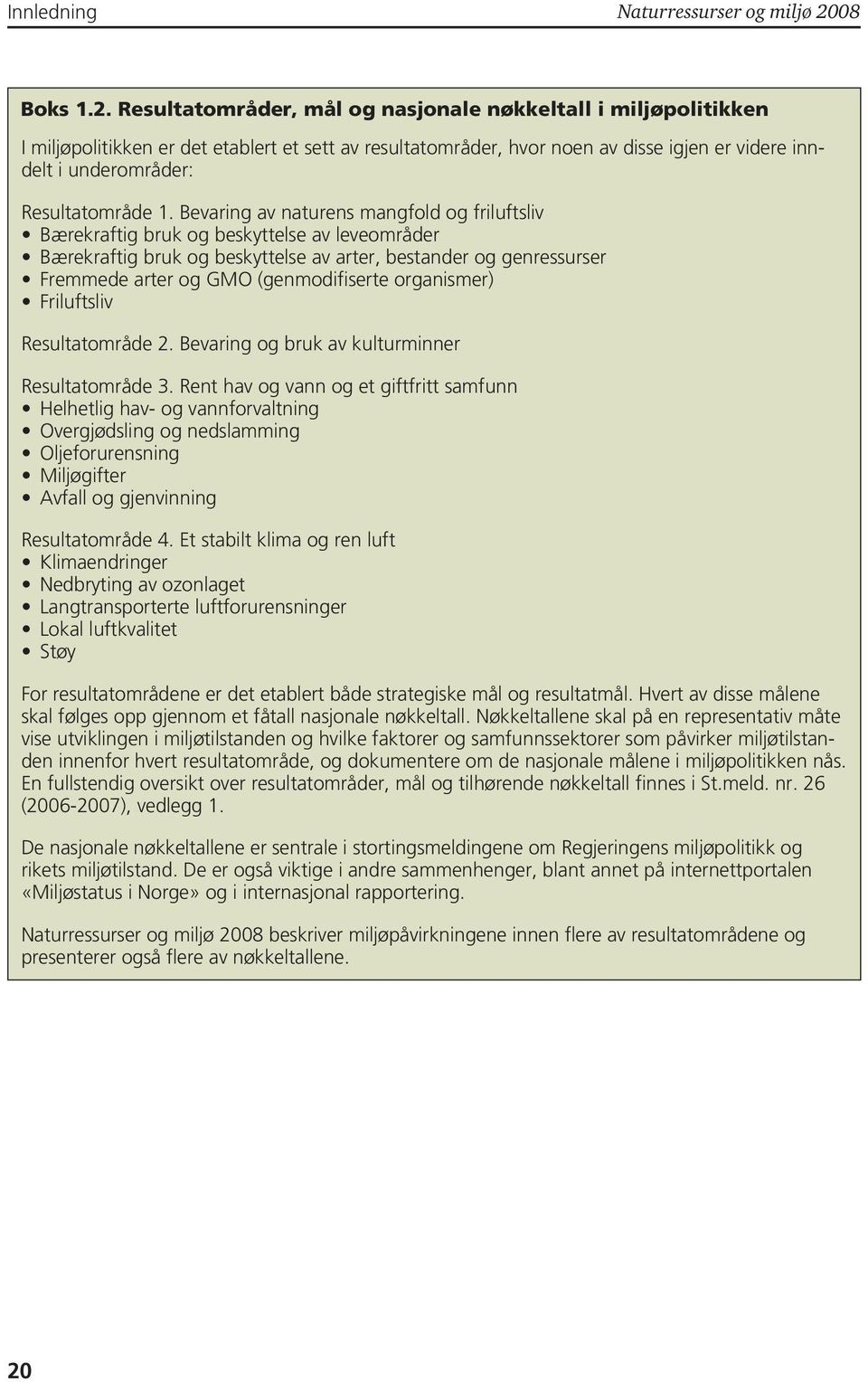 Resultatområder, mål og nasjonale nøkkeltall i miljøpolitikken I miljøpolitikken er det etablert et sett av resultatområder, hvor noen av disse igjen er videre inndelt i underområder: Resultatområde