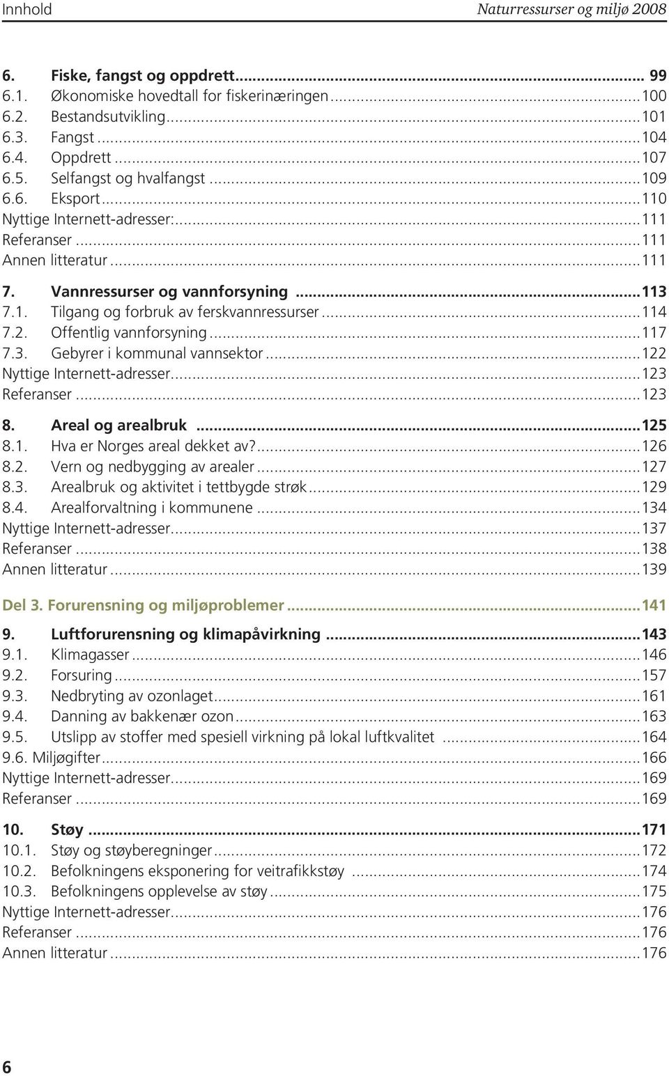 ..114 7.2. Offentlig vannforsyning...117 7.3. Gebyrer i kommunal vannsektor...122 Nyttige Internett-adresser...123 Referanser...123 8. Areal og arealbruk...125 8.1. Hva er Norges areal dekket av?