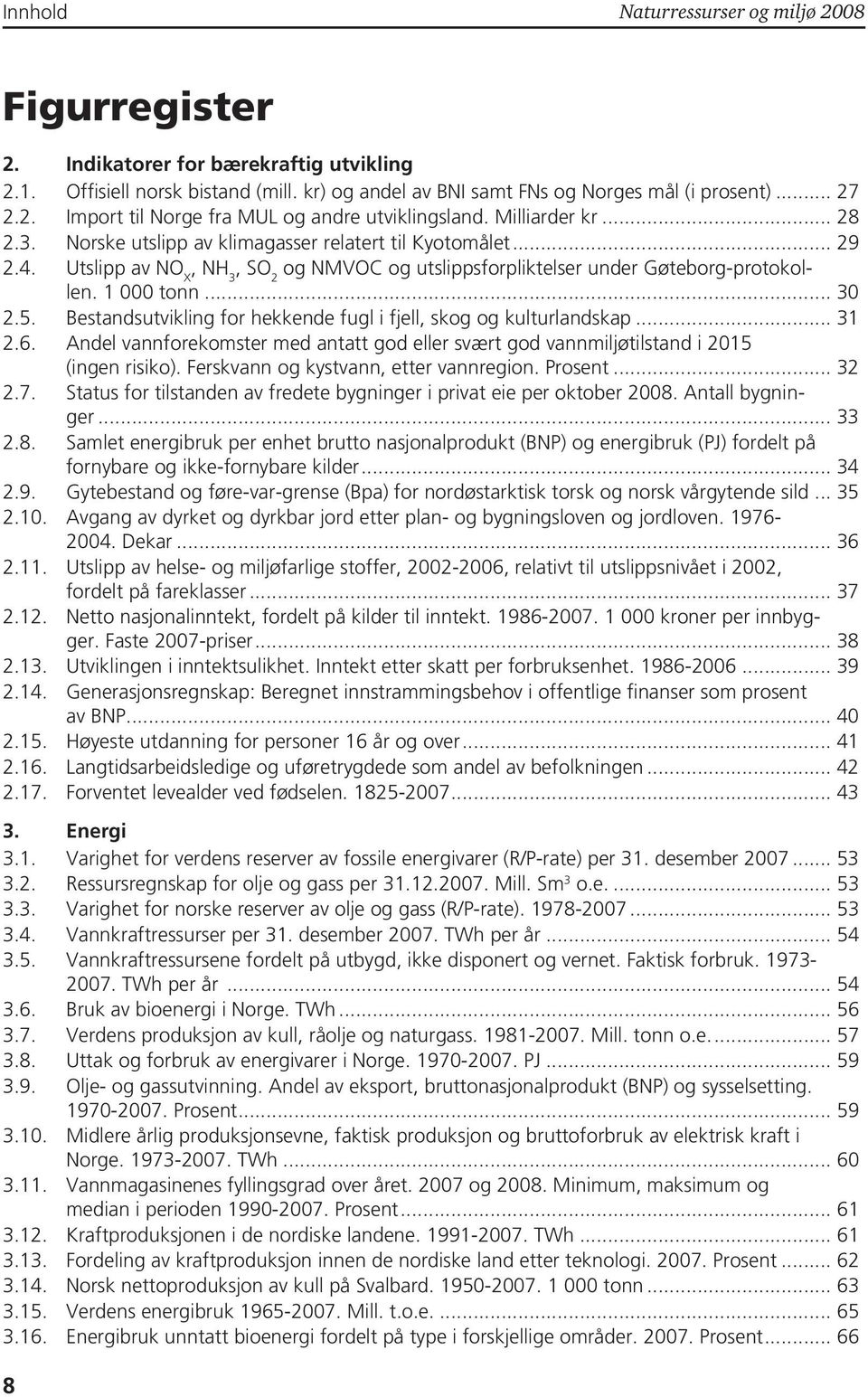 5. Bestandsutvikling for hekkende fugl i fjell, skog og kulturlandskap... 31 2.6. Andel vannforekomster med antatt god eller svært god vannmiljøtilstand i 2015 (ingen risiko).