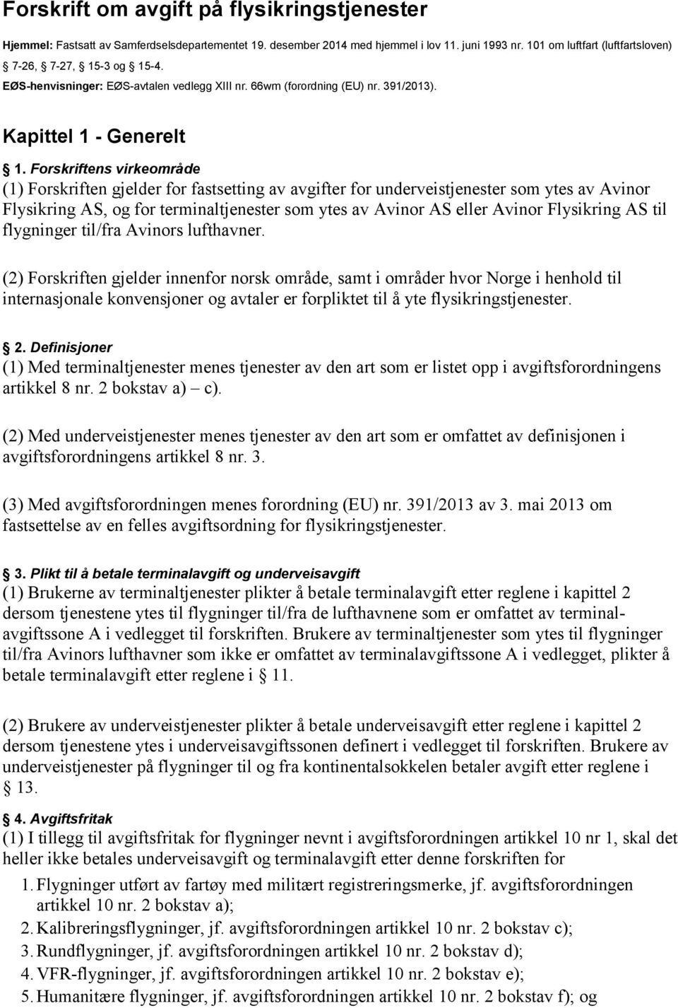 Forskriftens virkeområde (1) Forskriften gjelder for fastsetting av avgifter for underveistjenester som ytes av Avinor Flysikring AS, og for terminaltjenester som ytes av Avinor AS eller Avinor