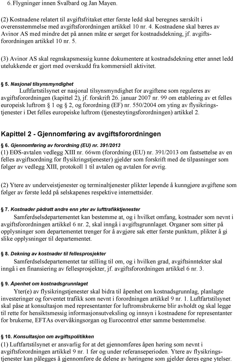 (3) Avinor AS skal regnskapsmessig kunne dokumentere at kostnadsdekning etter annet ledd utelukkende er gjort med overskudd fra kommersiell aktivitet. 5.