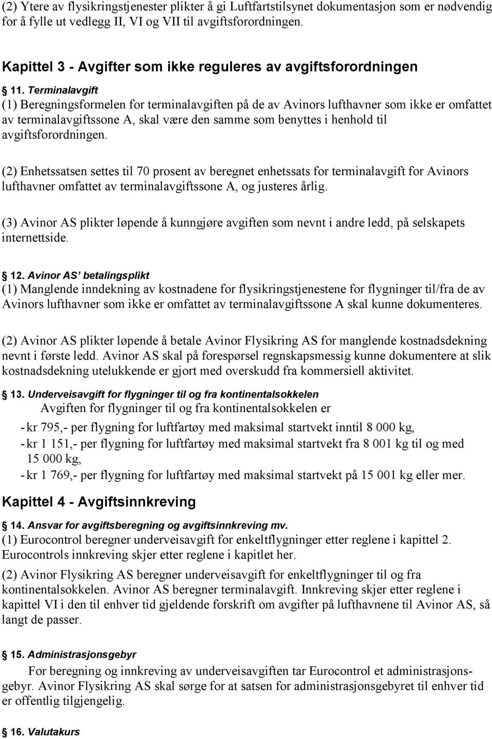 Terminalavgift (1) Beregningsformelen for terminalavgiften på de av Avinors lufthavner som ikke er omfattet av terminalavgiftssone A, skal være den samme som benyttes i henhold til