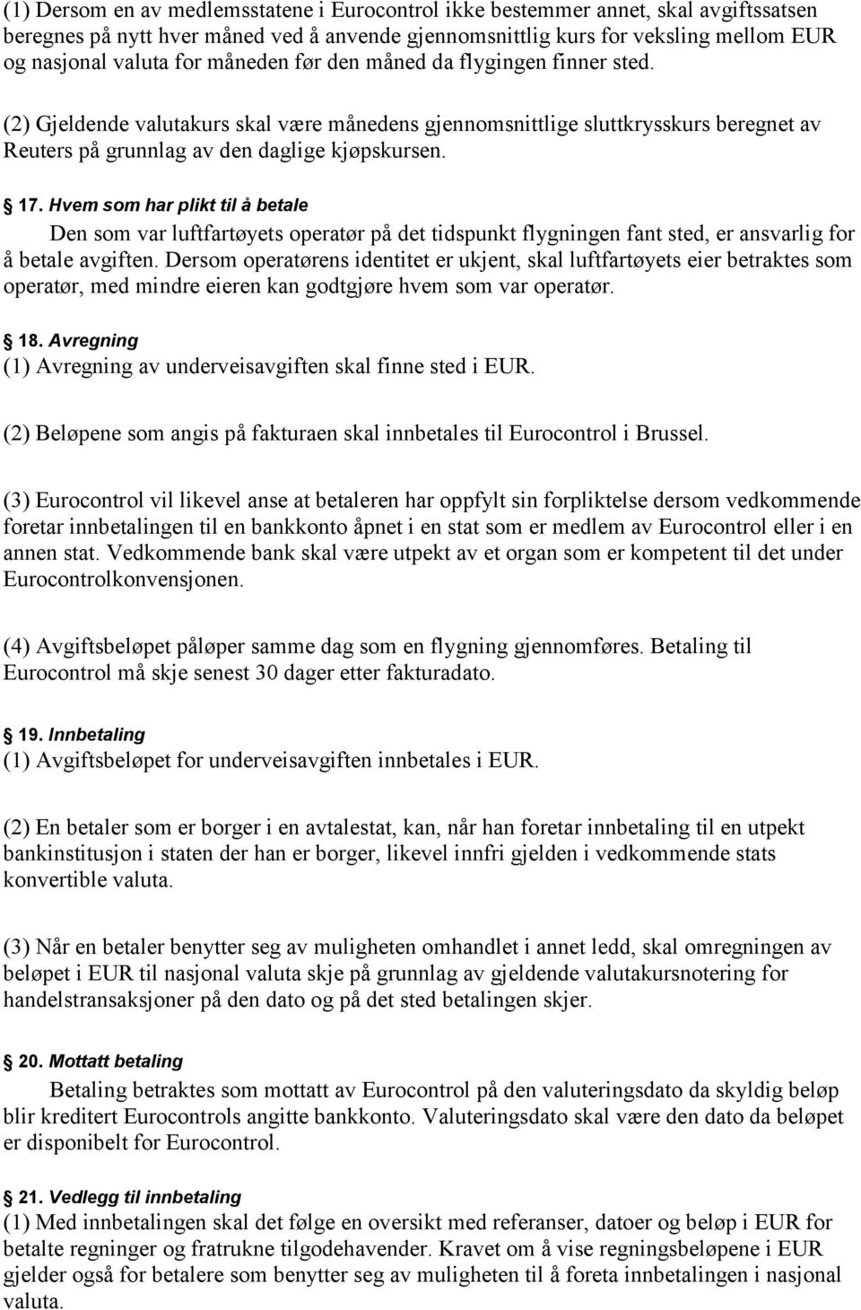 Hvem som har plikt til å betale Den som var luftfartøyets operatør på det tidspunkt flygningen fant sted, er ansvarlig for å betale avgiften.