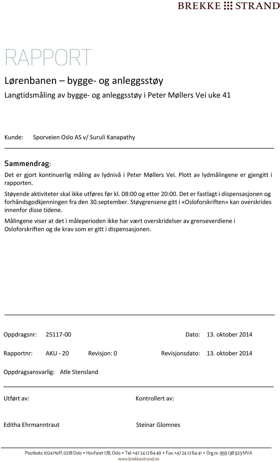 Støygrensene gitt i «Osloforskriften» kan overskrides innenfor disse tidene.