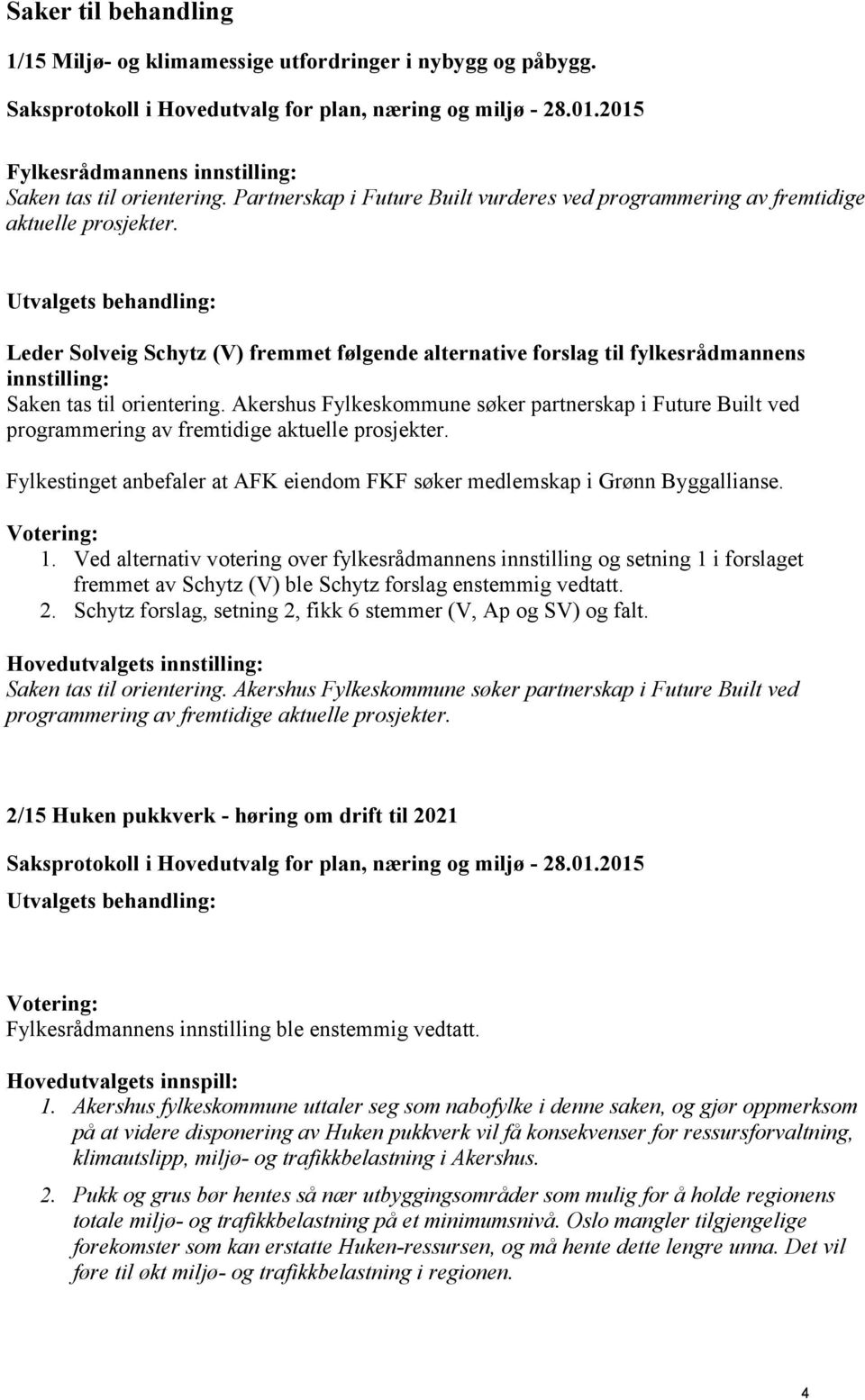 Leder Solveig Schytz (V) fremmet følgende alternative forslag til fylkesrådmannens innstilling: Saken tas til orientering.