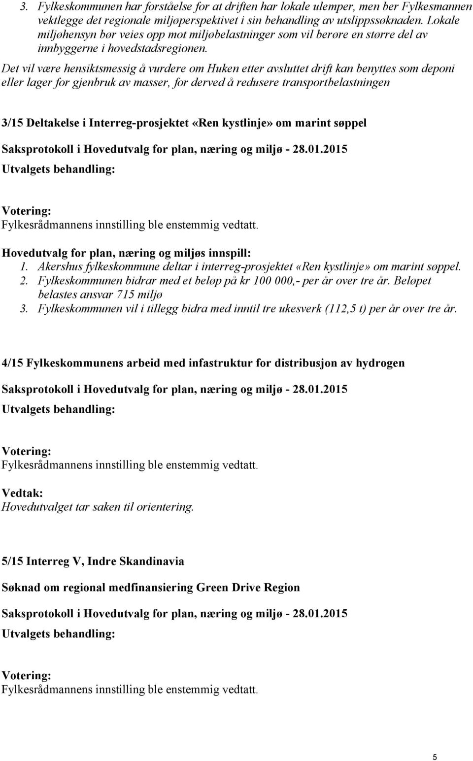 Det vil være hensiktsmessig å vurdere om Huken etter avsluttet drift kan benyttes som deponi eller lager for gjenbruk av masser, for derved å redusere transportbelastningen 3/15 Deltakelse i