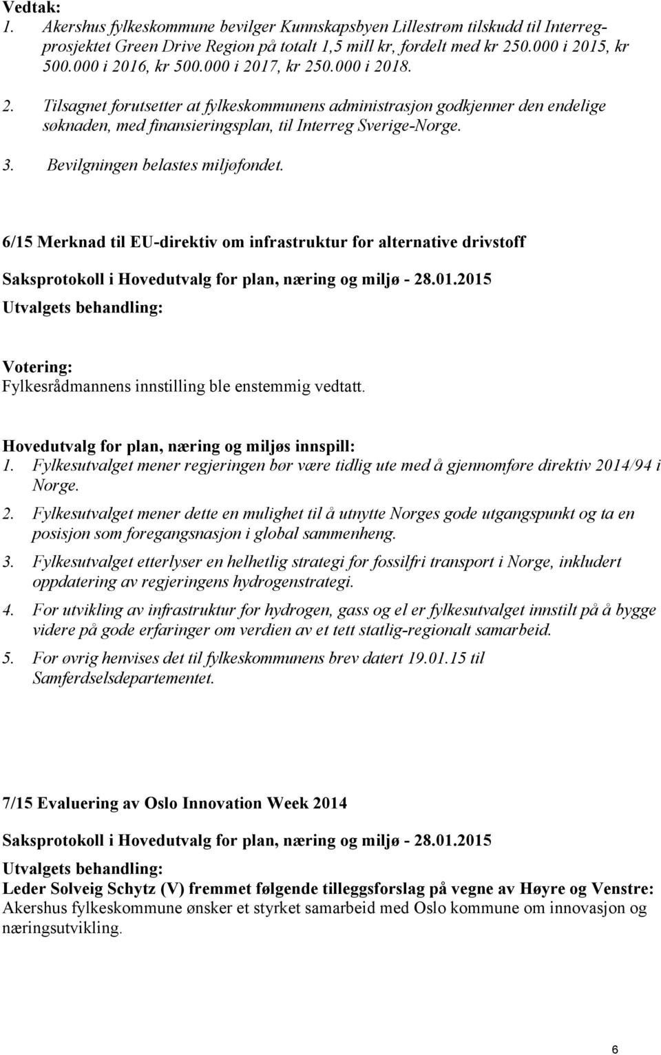 Bevilgningen belastes miljøfondet. 6/15 Merknad til EU-direktiv om infrastruktur for alternative drivstoff Hovedutvalg for plan, næring og miljøs innspill: 1.