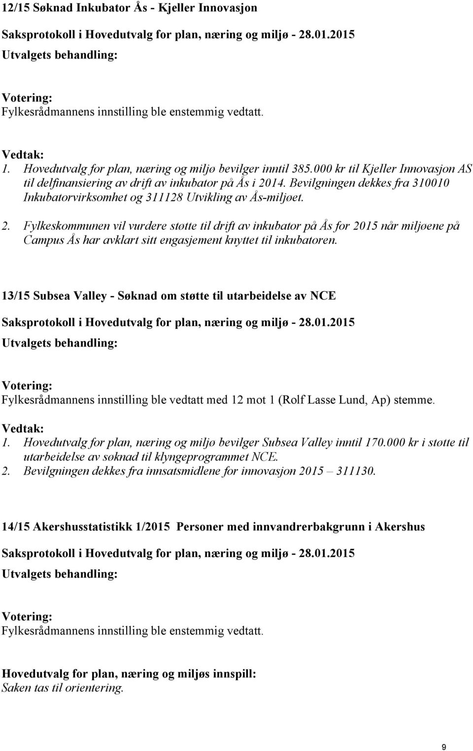 Fylkeskommunen vil vurdere støtte til drift av inkubator på Ås for 2015 når miljøene på Campus Ås har avklart sitt engasjement knyttet til inkubatoren.