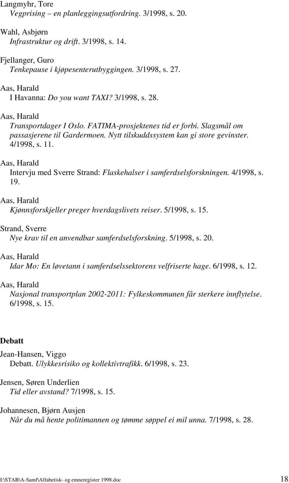 11. Intervju med Sverre Strand: Flaskehalser i samferdselsforskningen. 4/1998, s. 19. Kjønnsforskjeller preger hverdagslivets reiser. 5/1998, s. 15.