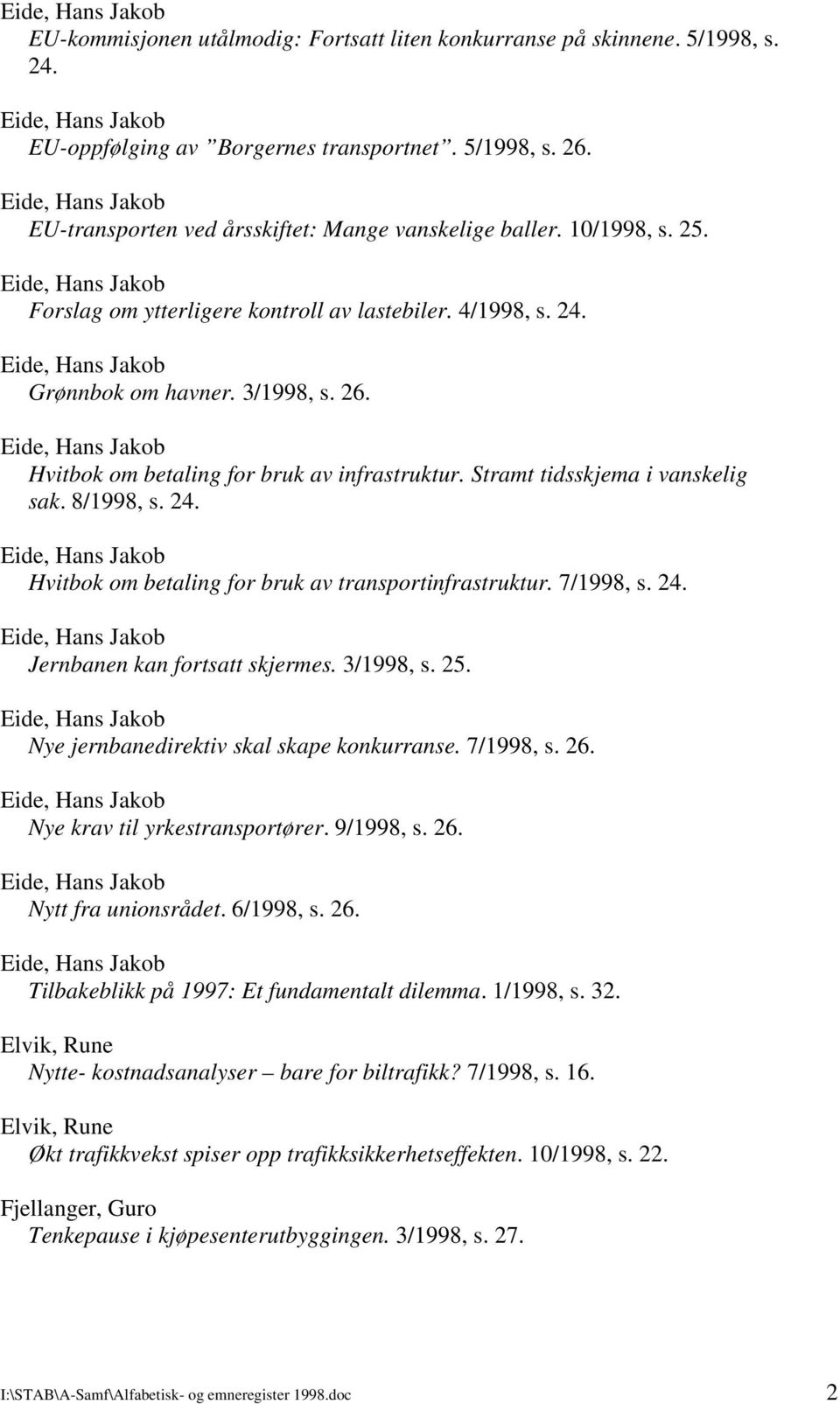 8/1998, s. 24. Hvitbok om betaling for bruk av transportinfrastruktur. 7/1998, s. 24. Jernbanen kan fortsatt skjermes. 3/1998, s. 25. Nye jernbanedirektiv skal skape konkurranse. 7/1998, s. 26.