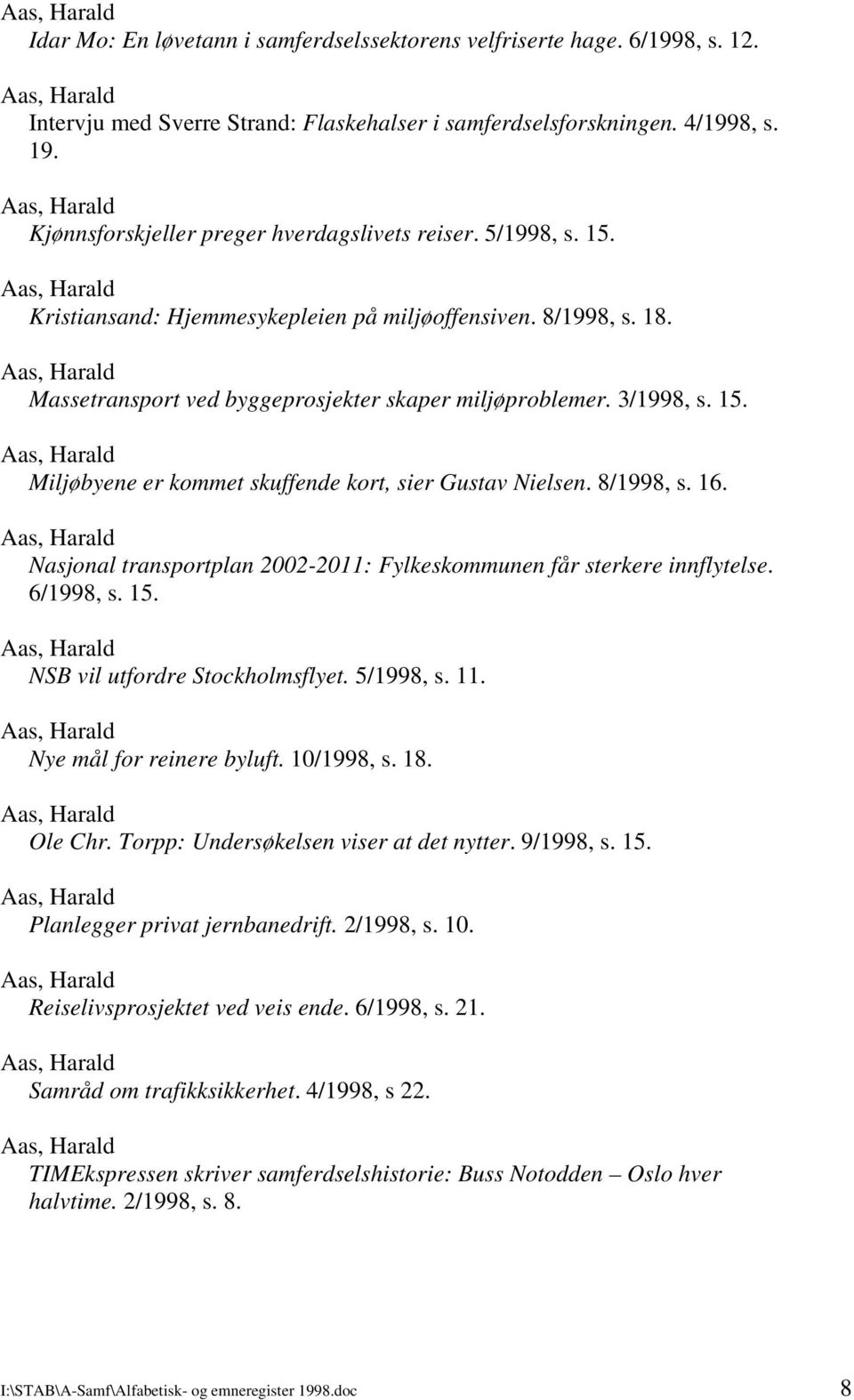 15. Miljøbyene er kommet skuffende kort, sier Gustav Nielsen. 8/1998, s. 16. Nasjonal transportplan 2002-2011: Fylkeskommunen får sterkere innflytelse. 6/1998, s. 15. NSB vil utfordre Stockholmsflyet.