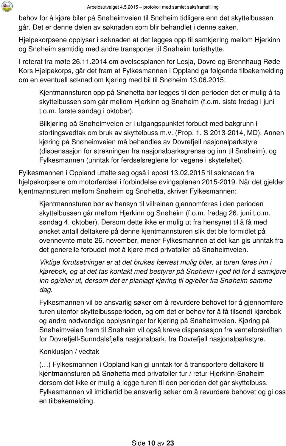2014 om øvelsesplanen for Lesja, Dovre og Brennhaug Røde Kors Hjelpekorps, går det fram at Fylkesmannen i Oppland ga følgende tilbakemelding om en eventuell søknad om kjøring med bil til Snøheim 13.