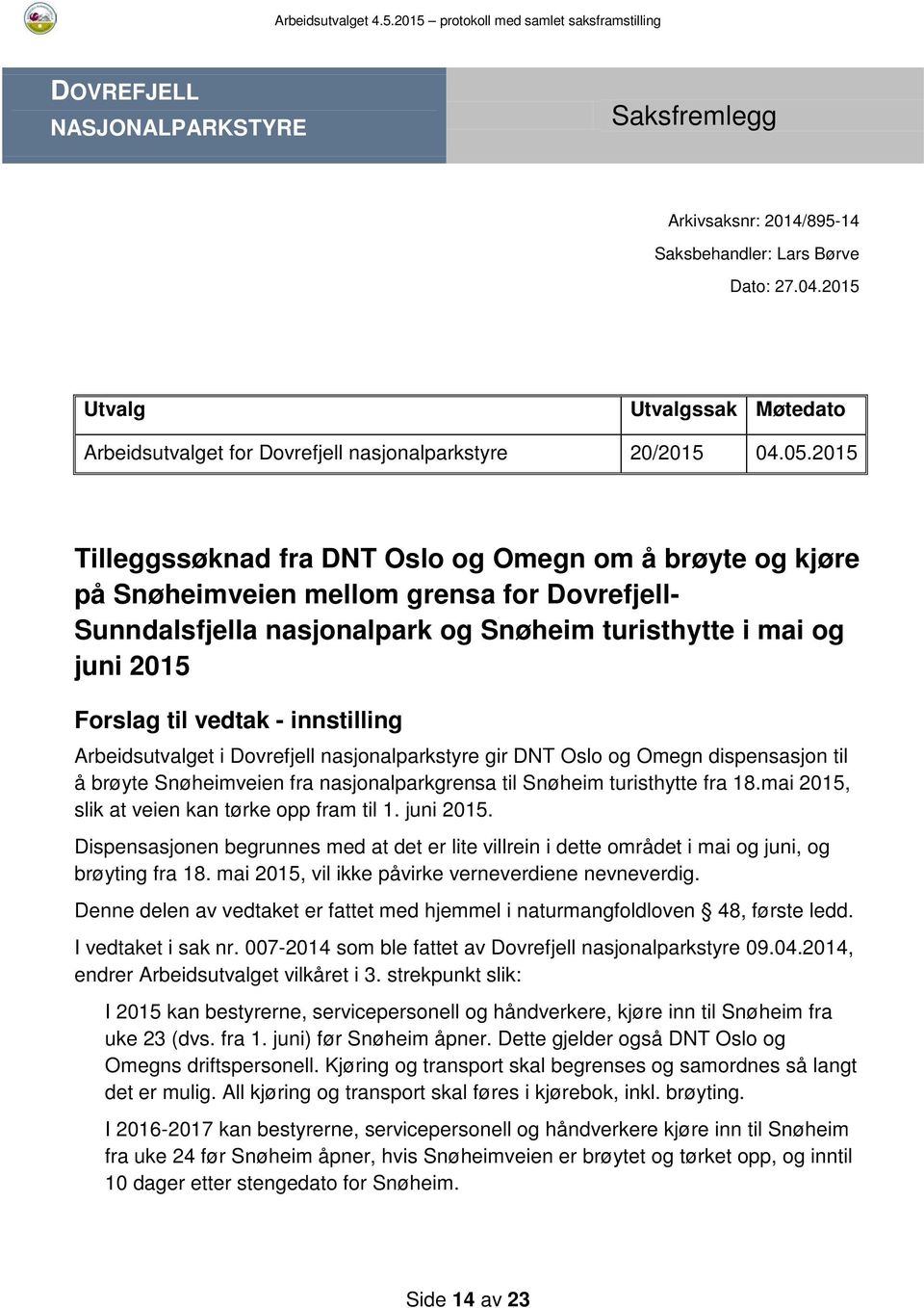 innstilling Arbeidsutvalget i Dovrefjell nasjonalparkstyre gir DNT Oslo og Omegn dispensasjon til å brøyte Snøheimveien fra nasjonalparkgrensa til Snøheim turisthytte fra 18.