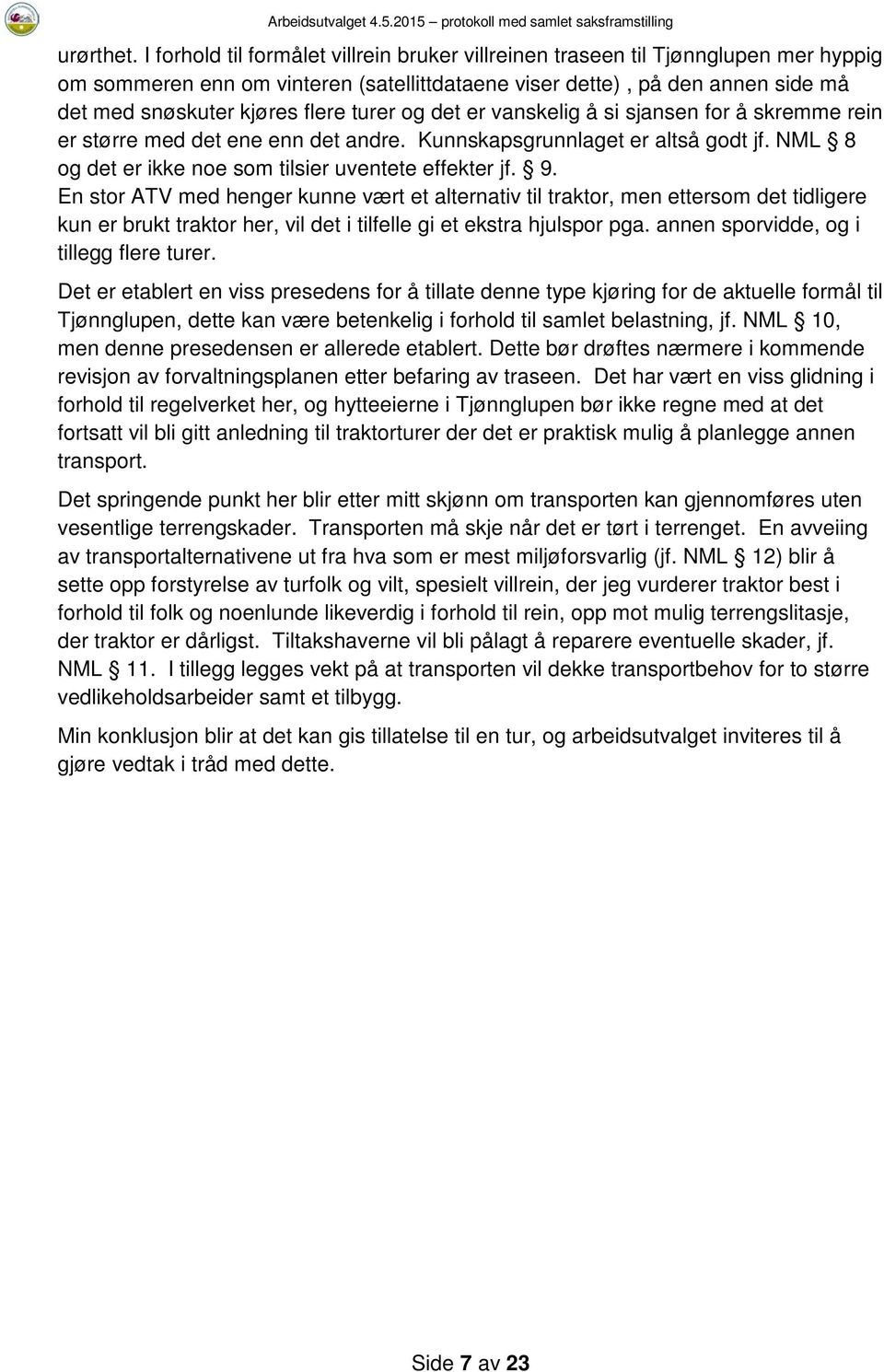 turer og det er vanskelig å si sjansen for å skremme rein er større med det ene enn det andre. Kunnskapsgrunnlaget er altså godt jf. NML 8 og det er ikke noe som tilsier uventete effekter jf. 9.