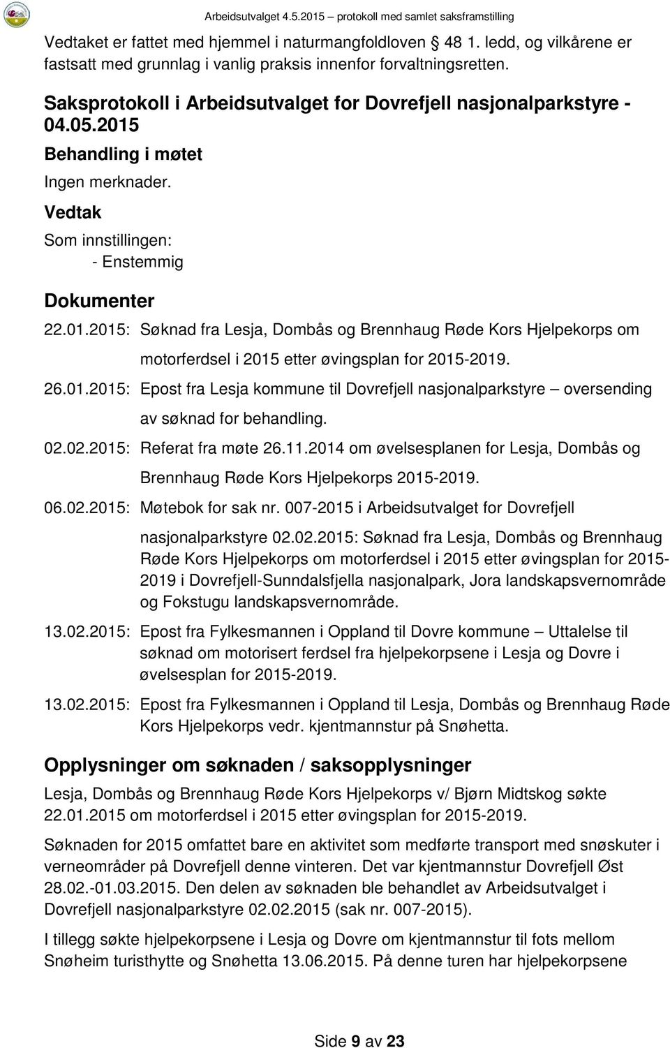 26.01.2015: Epost fra Lesja kommune til Dovrefjell nasjonalparkstyre oversending av søknad for behandling. 02.02.2015: Referat fra møte 26.11.