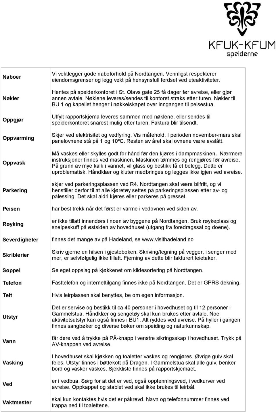 Nøklene leveres/sendes til kontoret straks etter turen. Nøkler til BU 1 og kapellet henger i nøkkelskapet over inngangen til peisestua.