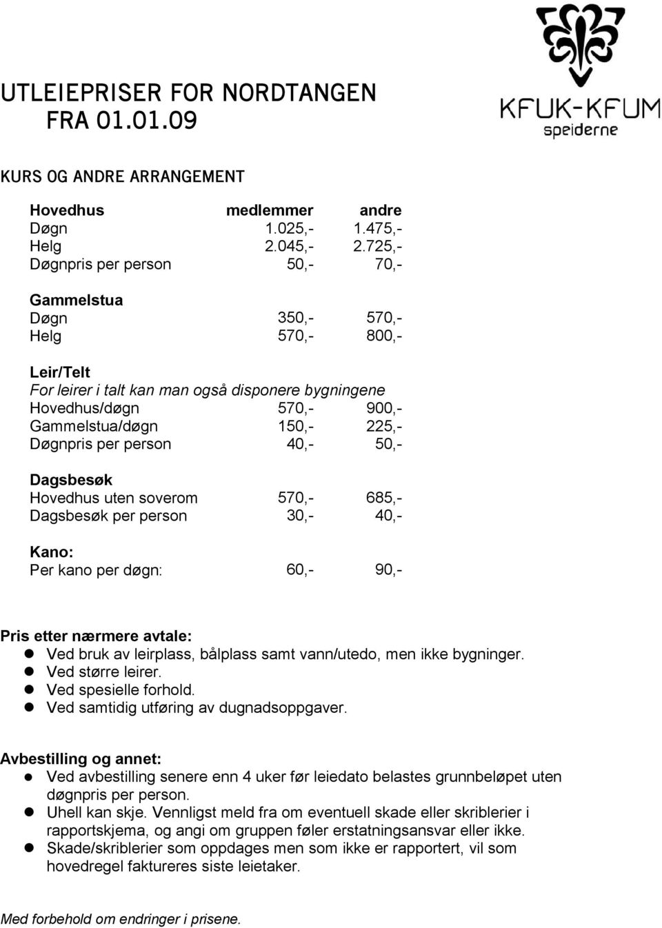 725,- 70,- 350,- 570,- 570,- 800,- Leir/Telt For leirer i talt kan man også disponere bygningene Hovedhus/døgn Gammelstua/døgn Døgnpris per person 570,- 150,- 40,- 900,- 225,- 50,- 570,- 30,- 685,-