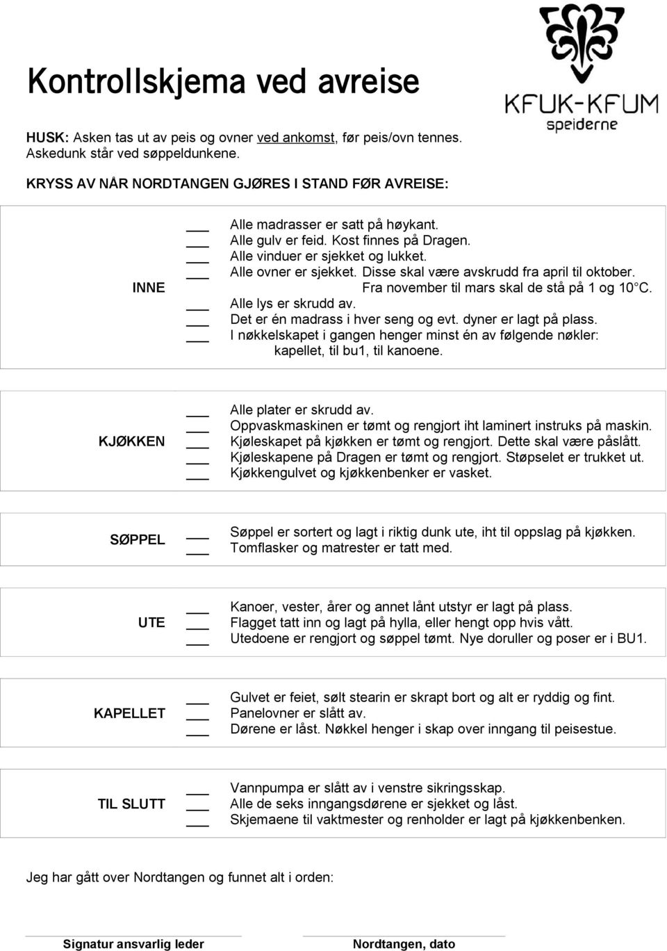 Disse skal være avskrudd fra april til oktober. Fra november til mars skal de stå på 1 og 10 C. Alle lys er skrudd av. Det er én madrass i hver seng og evt. dyner er lagt på plass.