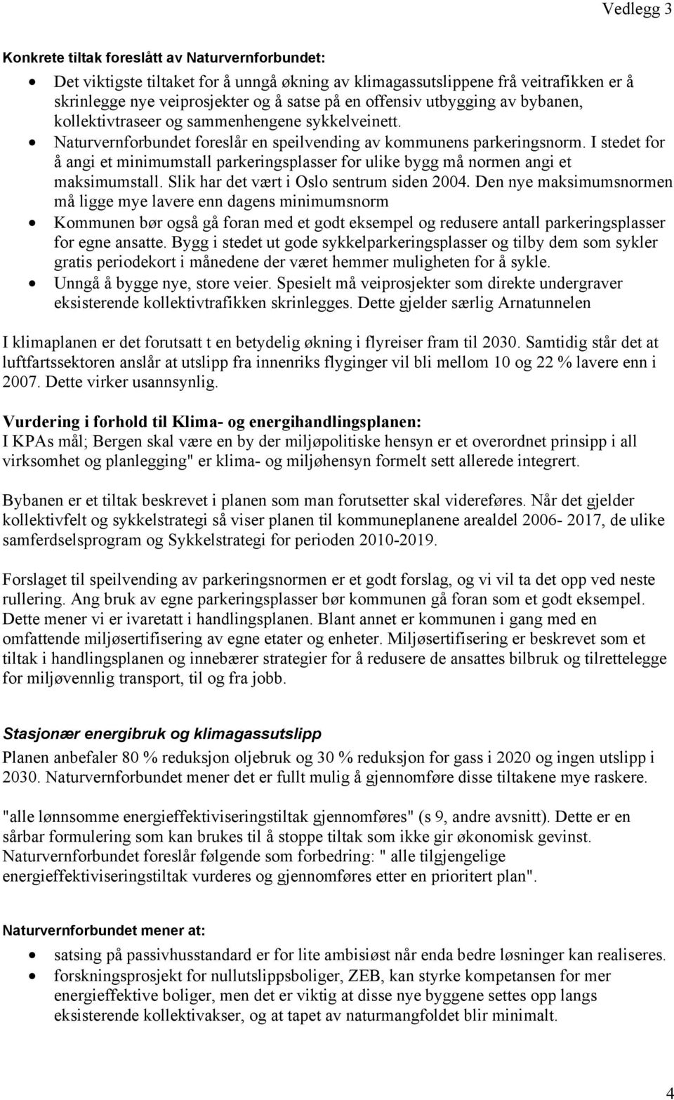 I stedet for å angi et minimumstall parkeringsplasser for ulike bygg må normen angi et maksimumstall. Slik har det vært i Oslo sentrum siden 2004.