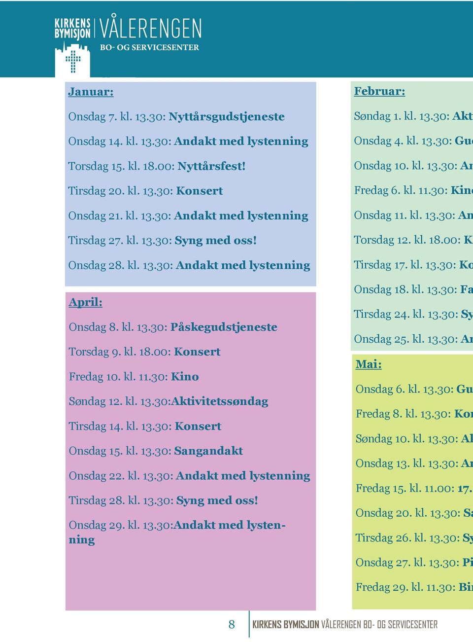 kl. 13.30: Konsert Onsdag 15. kl. 13.30: Sangandakt Onsdag 22. kl. 13.30: Andakt med lystenning Tirsdag 28. kl. 13.30: Syng med oss! Onsdag 29. kl. 13.30:Andakt med lystenning Februar: Søndag 1. kl. 13.30: Akti Onsdag 4.