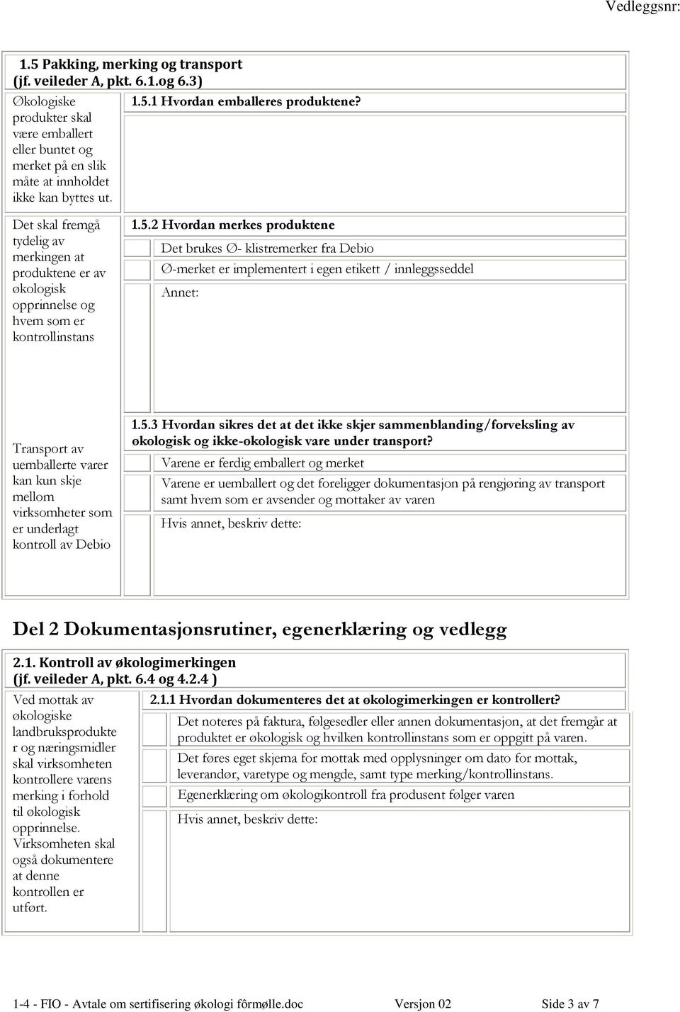 Det skal fremgå tydelig av merkingen at produktene er av økologisk opprinnelse og hvem som er kontrollinstans 1.5.