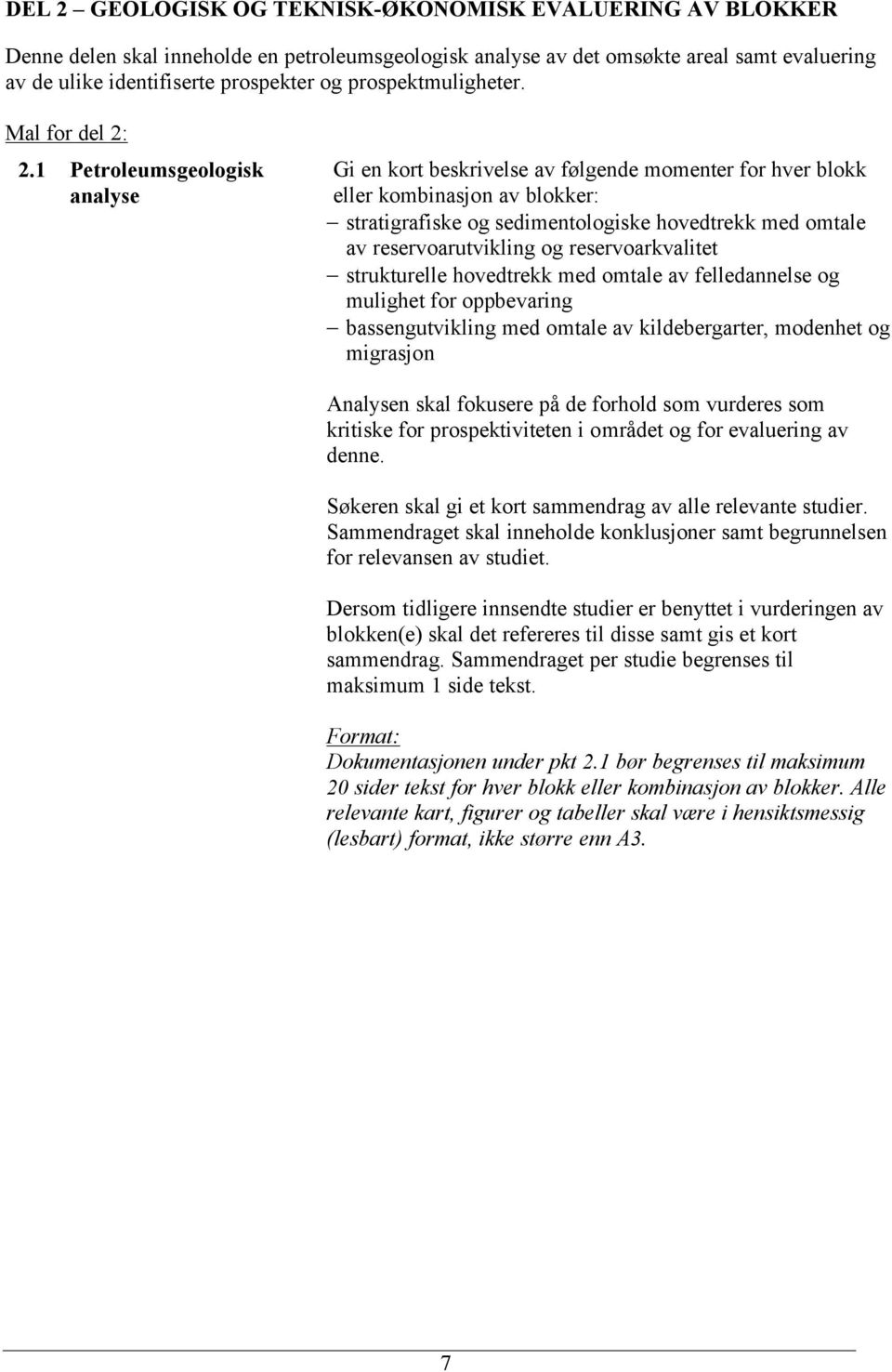 1 Petroleumsgeologisk analyse Gi en kort beskrivelse av følgende momenter for hver blokk eller kombinasjon av blokker: stratigrafiske og sedimentologiske hovedtrekk med omtale av reservoarutvikling