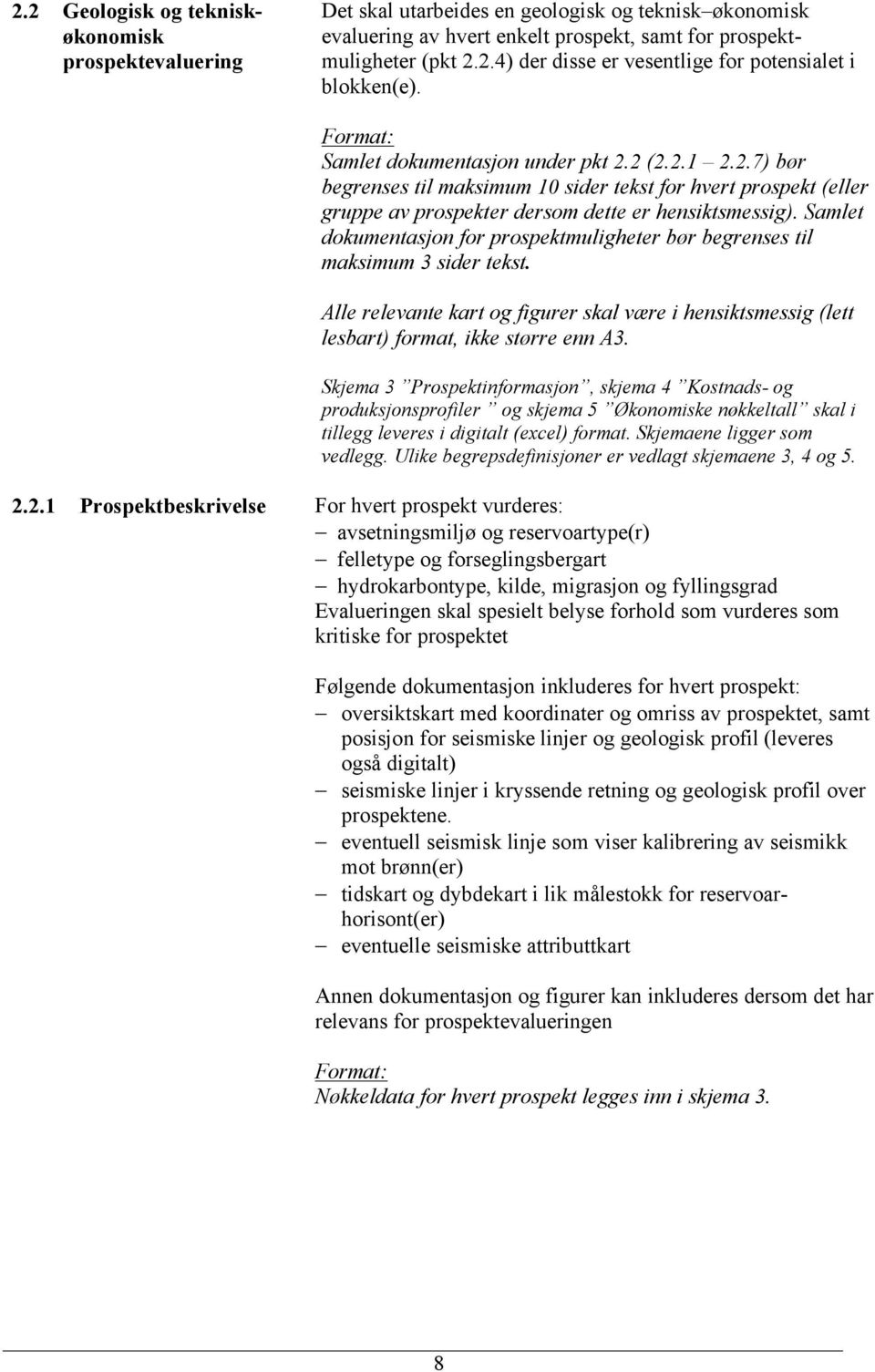 Samlet dokumentasjon for prospektmuligheter bør begrenses til maksimum 3 sider tekst. Alle relevante kart og figurer skal være i hensiktsmessig (lett lesbart) format, ikke større enn A3.