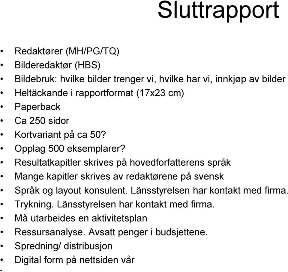 Resultatkapitler skrives på hovedforfatterens språk Mange kapitler skrives av redaktørene på svensk Språk og layout konsulent.