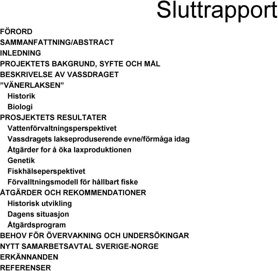 laxproduktionen Genetik Fiskhälseperspektivet Förvalltningsmodell för hållbart fiske ÅTGÄRDER OCH REKOMMENDATIONER Historisk