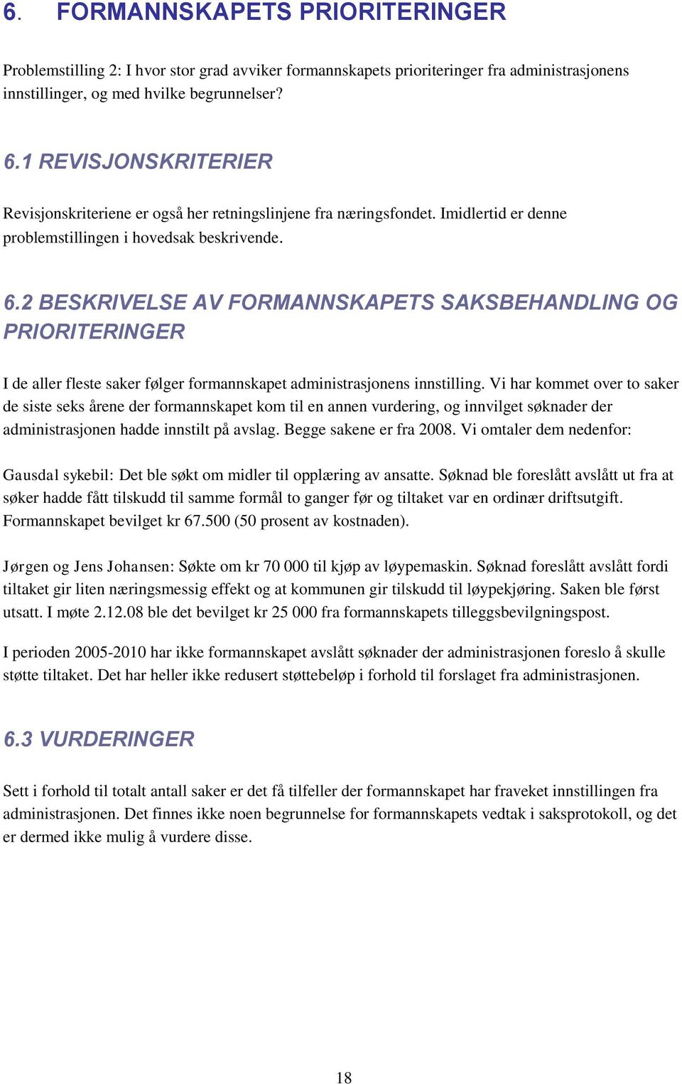 2 BESKRIVELSE AV FORMANNSKAPETS SAKSBEHANDLING OG PRIORITERINGER I de aller fleste saker følger formannskapet administrasjonens innstilling.