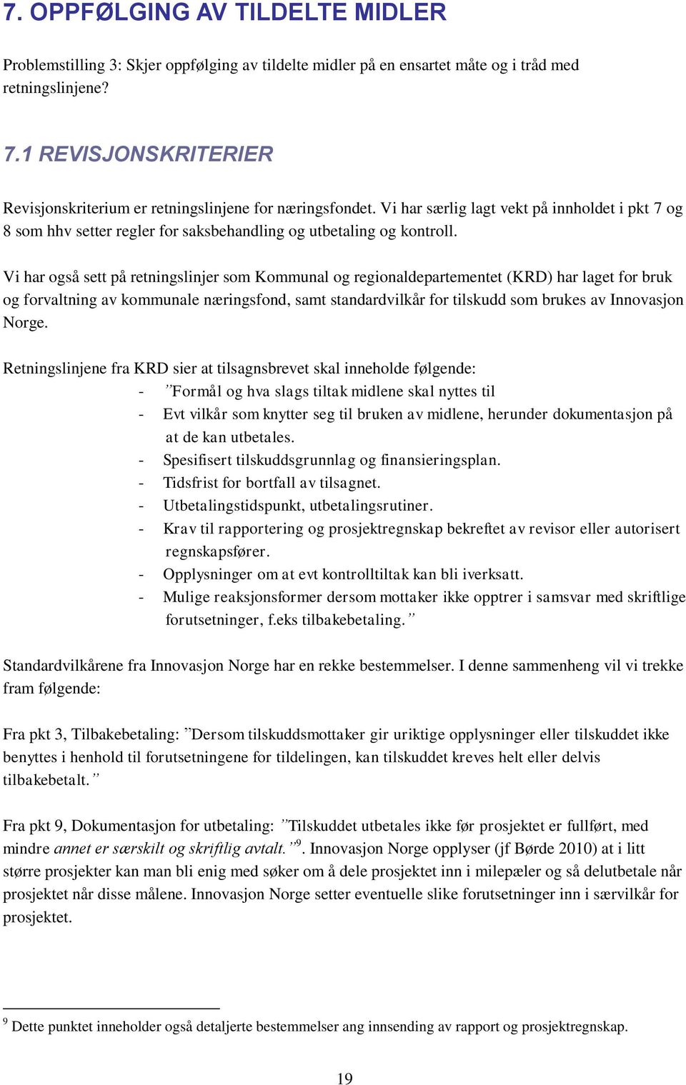 Vi har også sett på retningslinjer som Kommunal og regionaldepartementet (KRD) har laget for bruk og forvaltning av kommunale næringsfond, samt standardvilkår for tilskudd som brukes av Innovasjon