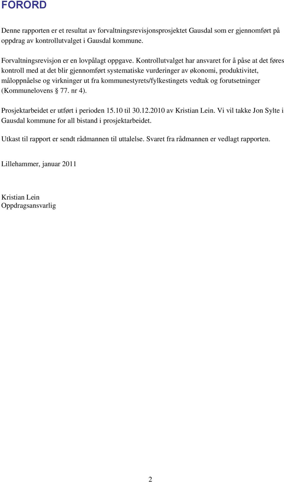 Kontrollutvalget har ansvaret for å påse at det føres kontroll med at det blir gjennomført systematiske vurderinger av økonomi, produktivitet, måloppnåelse og virkninger ut fra