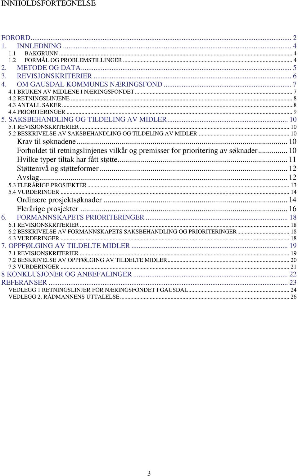 1 REVISJONSKRITERIER... 10 5.2 BESKRIVELSE AV SAKSBEHANDLING OG TILDELING AV MIDLER... 10 Krav til søknadene... 10 Forholdet til retningslinjenes vilkår og premisser for prioritering av søknader.