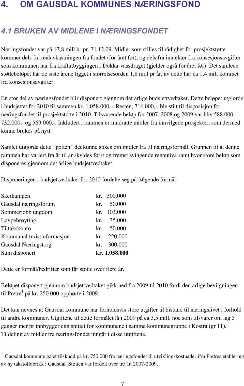 Dokka-vassdraget (gjelder også for året før). Det samlede støttebeløpet har de siste årene ligget i størrelsesorden 1,8 mill pr år, av dette har ca 1,4 mill kommet fra konsesjonsavgifter.