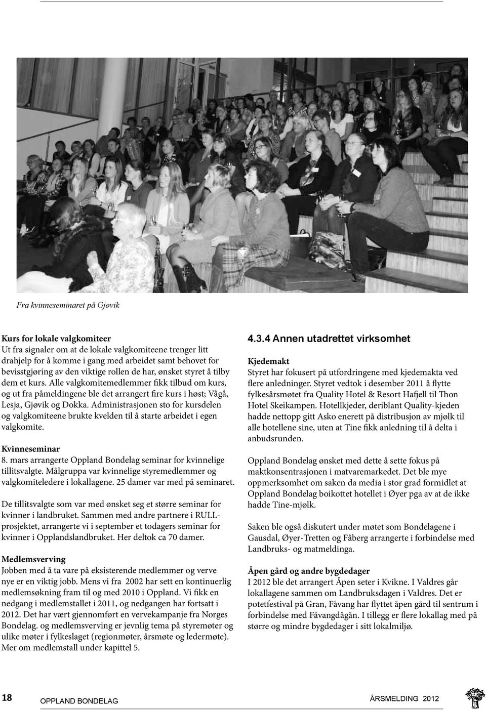 Administrasjonen sto for kursdelen og valgkomiteene brukte kvelden til å starte arbeidet i egen valgkomite. Kvinneseminar 8. mars arrangerte Oppland Bondelag seminar for kvinnelige tillitsvalgte.
